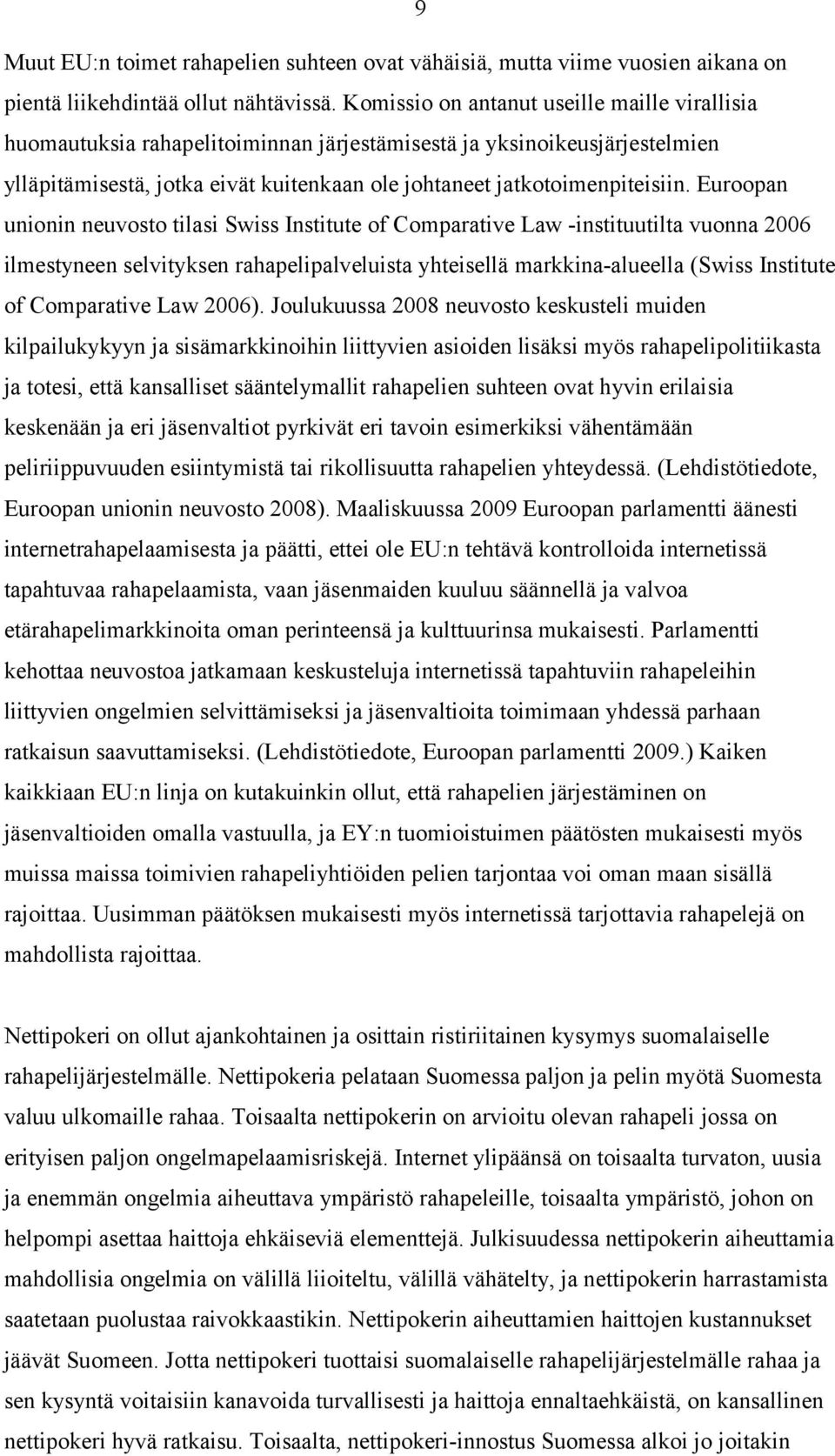 Euroopan unionin neuvosto tilasi Swiss Institute of Comparative Law -instituutilta vuonna 2006 ilmestyneen selvityksen rahapelipalveluista yhteisellä markkina-alueella (Swiss Institute of Comparative