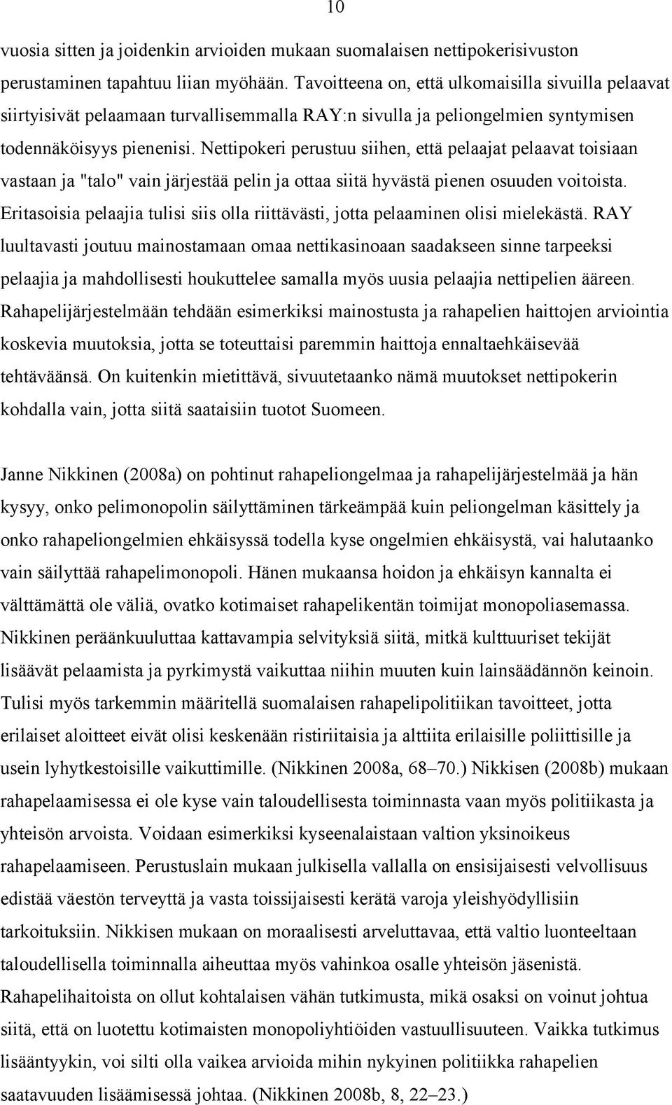 Nettipokeri perustuu siihen, että pelaajat pelaavat toisiaan vastaan ja "talo" vain järjestää pelin ja ottaa siitä hyvästä pienen osuuden voitoista.