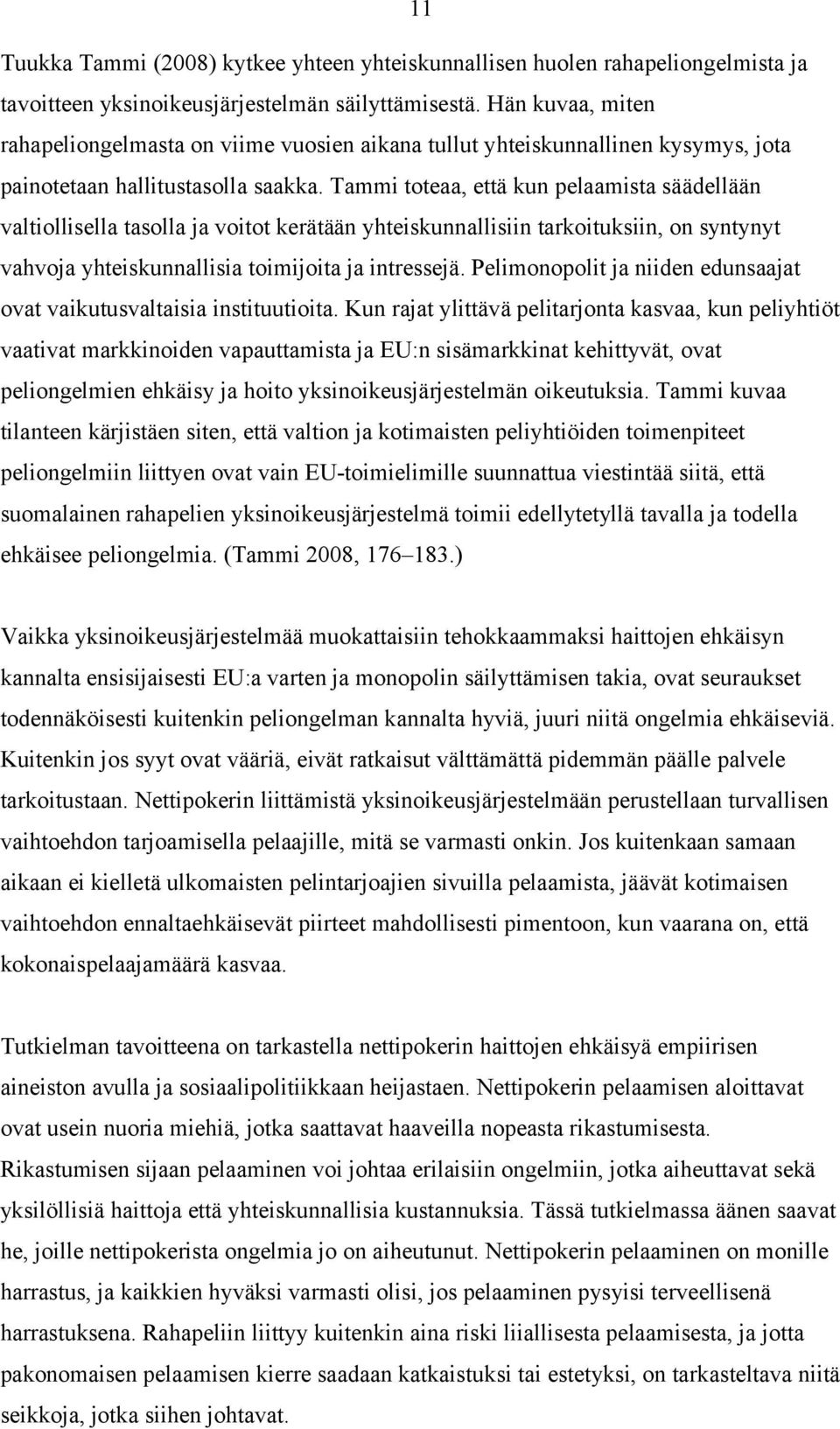 Tammi toteaa, että kun pelaamista säädellään valtiollisella tasolla ja voitot kerätään yhteiskunnallisiin tarkoituksiin, on syntynyt vahvoja yhteiskunnallisia toimijoita ja intressejä.