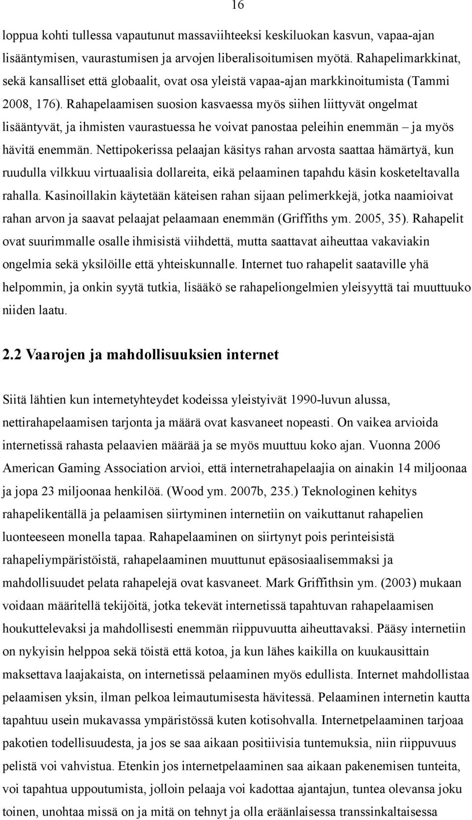 Rahapelaamisen suosion kasvaessa myös siihen liittyvät ongelmat lisääntyvät, ja ihmisten vaurastuessa he voivat panostaa peleihin enemmän ja myös hävitä enemmän.