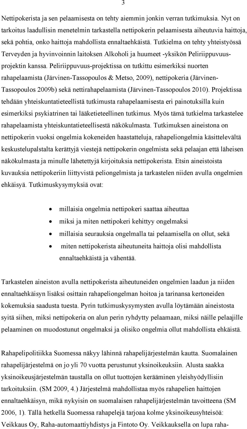 Tutkielma on tehty yhteistyössä Terveyden ja hyvinvoinnin laitoksen Alkoholi ja huumeet -yksikön Peliriippuvuusprojektin kanssa.