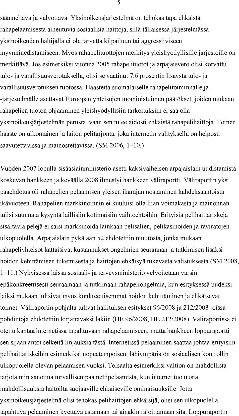 aggressiiviseen myynninedistämiseen. Myös rahapelituottojen merkitys yleishyödyllisille järjestöille on merkittävä.