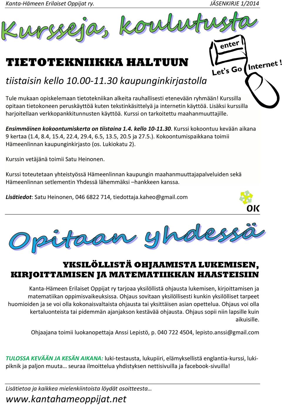 Ensimmäinen kokoontumiskerta on tiistaina 1.4. kello 10-11.30. Kurssi kokoontuu kevään aikana 9 kertaa (1.4, 8.4, 15.4, 22.4, 29.4, 6.5, 13.5, 20.5 ja 27.5.).