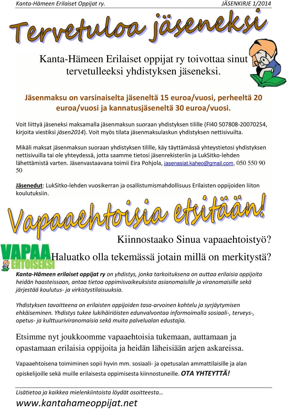 Voit liittyä jäseneksi maksamalla jäsenmaksun suoraan yhdistyksen tilille (FI40 507808-20070254, kirjoita viestiksi jäsen2014). Voit myös tilata jäsenmaksulaskun yhdistyksen nettisivuilta.