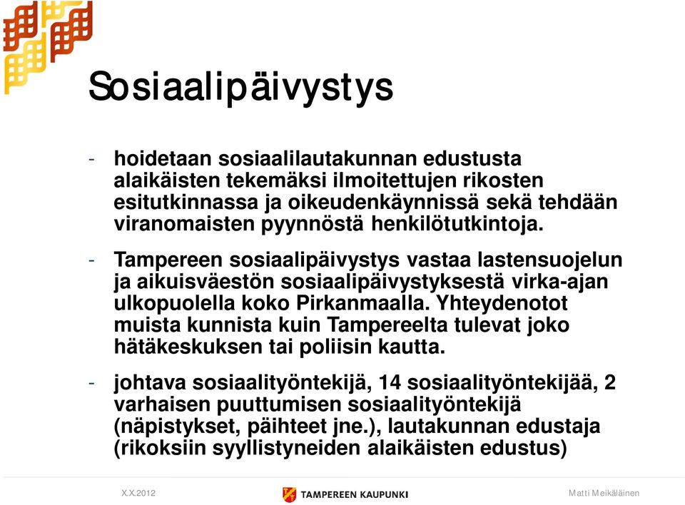 - Tampereen sosiaalipäivystys vastaa lastensuojelun ja aikuisväestön sosiaalipäivystyksestä virka-ajan ulkopuolella koko Pirkanmaalla.