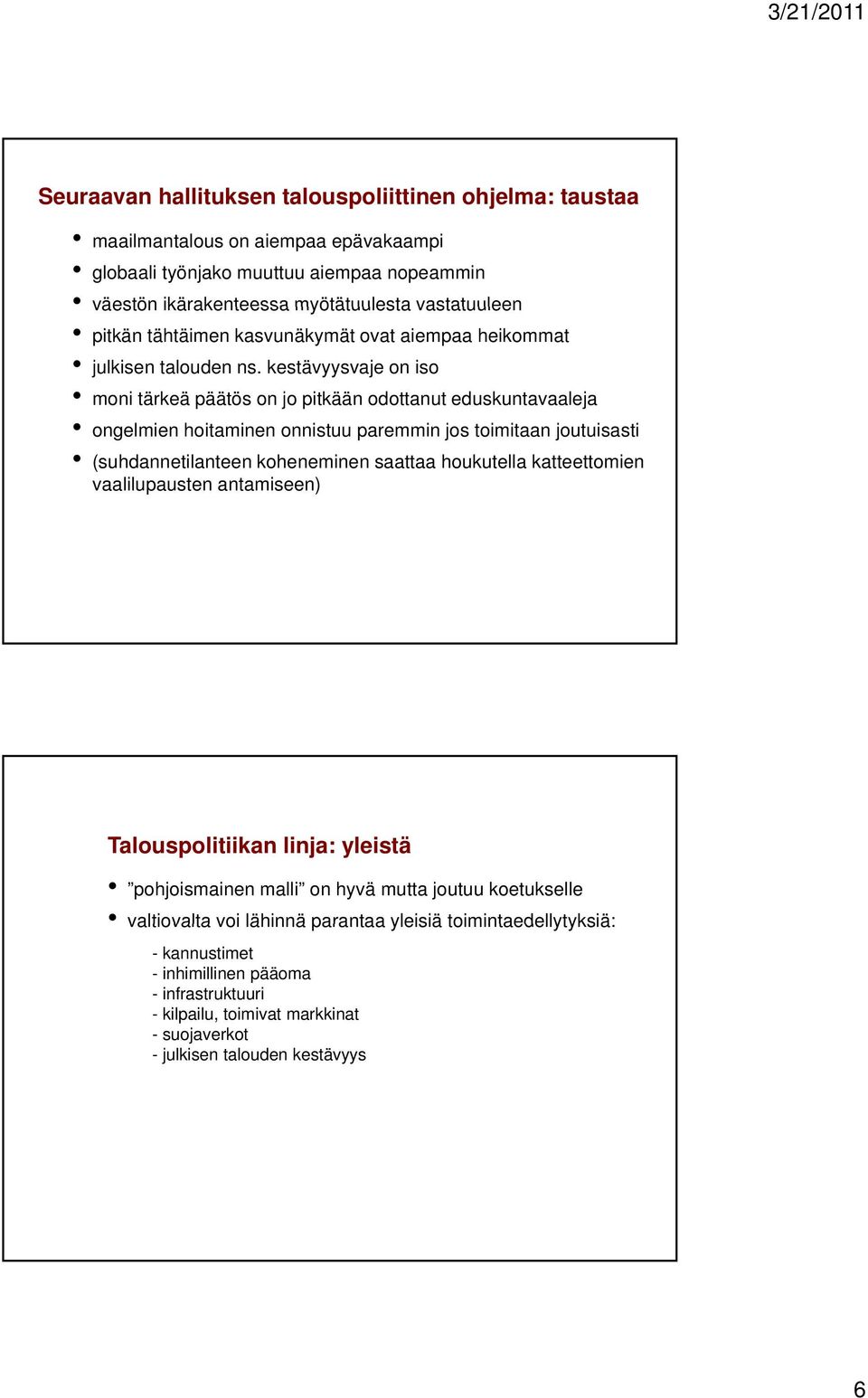 kestävyysvaje on iso moni tärkeä päätös on jo pitkään odottanut eduskuntavaaleja ongelmien hoitaminen onnistuu paremmin jos toimitaan joutuisasti (suhdannetilanteen koheneminen saattaa