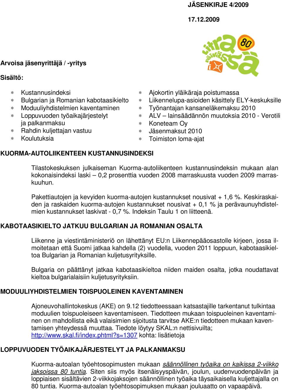 vastuu Koulutuksia Ajokortin yläikäraja poistumassa Liikennelupa-asioiden käsittely ELY-keskuksille Työnantajan kansaneläkemaksu 2010 ALV lainsäädännön muutoksia 2010 - Verotili Koneteam Oy