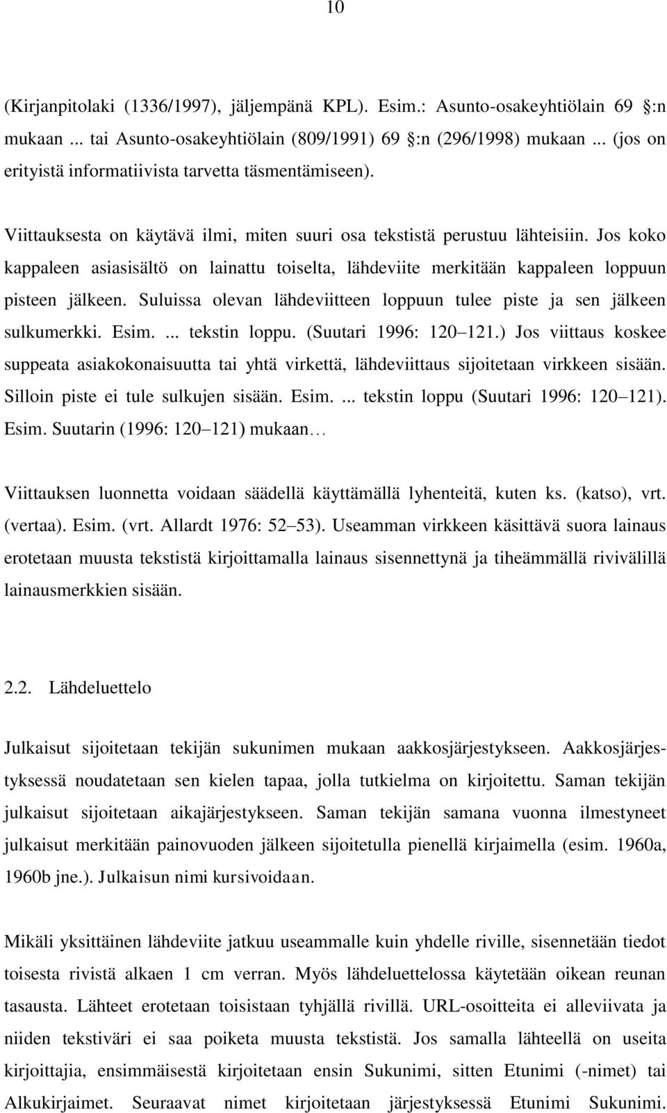 Jos koko kappaleen asiasisältö on lainattu toiselta, lähdeviite merkitään kappaleen loppuun pisteen jälkeen. Suluissa olevan lähdeviitteen loppuun tulee piste ja sen jälkeen sulkumerkki. Esim.