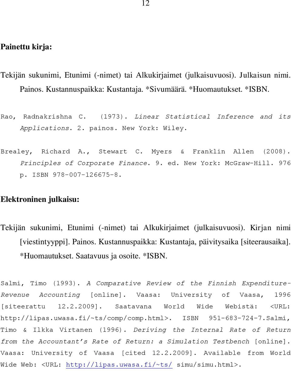 New York: McGraw-Hill. 976 p. ISBN 978-007-126675-8. Elektroninen julkaisu: Tekijän sukunimi, Etunimi (-nimet) tai Alkukirjaimet (julkaisuvuosi). Kirjan nimi [viestintyyppi]. Painos.