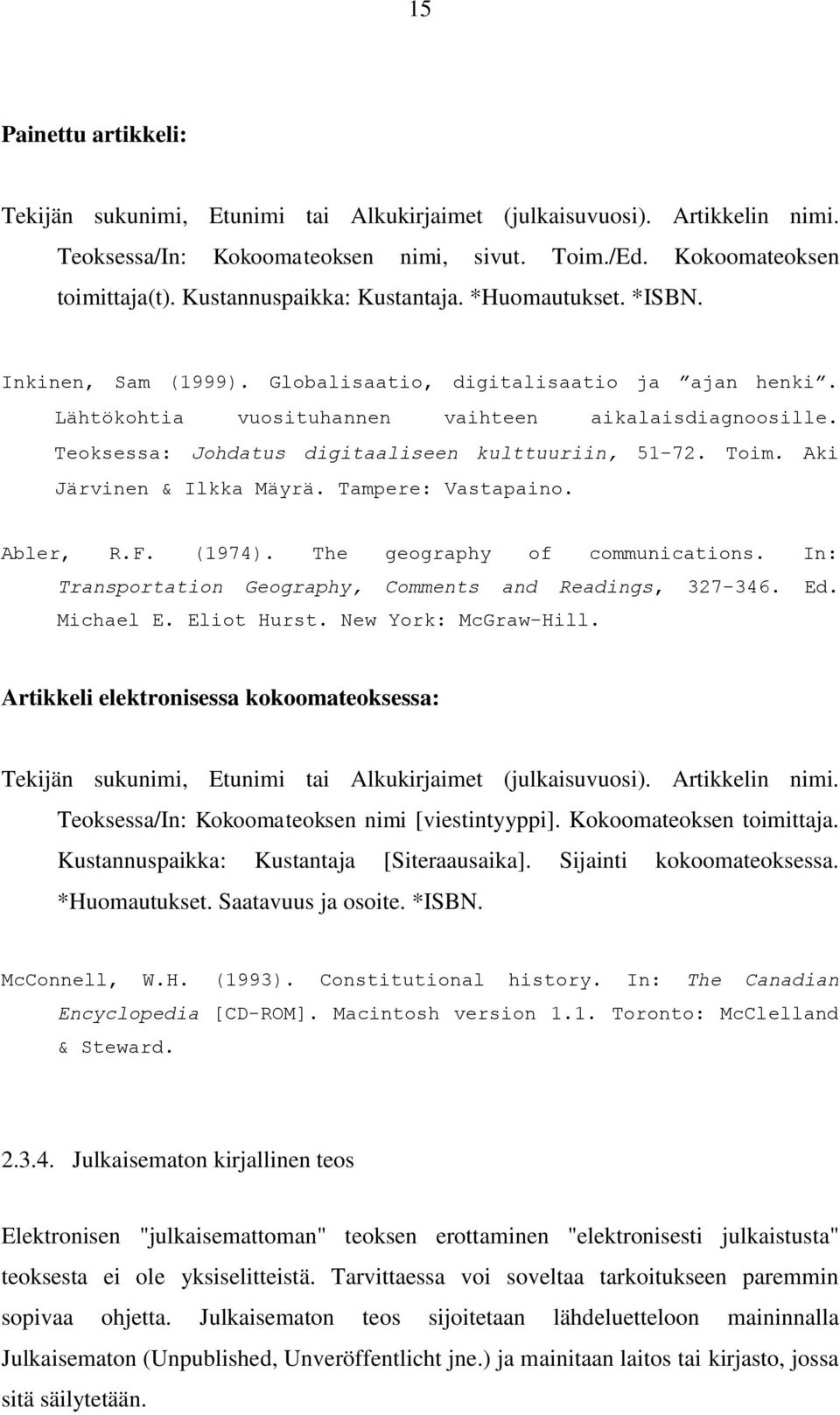 Teoksessa: Johdatus digitaaliseen kulttuuriin, 51-72. Toim. Aki Järvinen & Ilkka Mäyrä. Tampere: Vastapaino. Abler, R.F. (1974). The geography of communications.