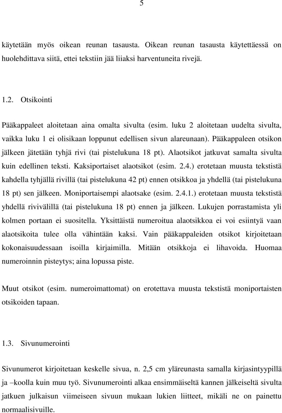 Pääkappaleen otsikon jälkeen jätetään tyhjä rivi (tai pistelukuna 18 pt). Alaotsikot jatkuvat samalta sivulta kuin edellinen teksti. Kaksiportaiset alaotsikot (esim. 2.4.