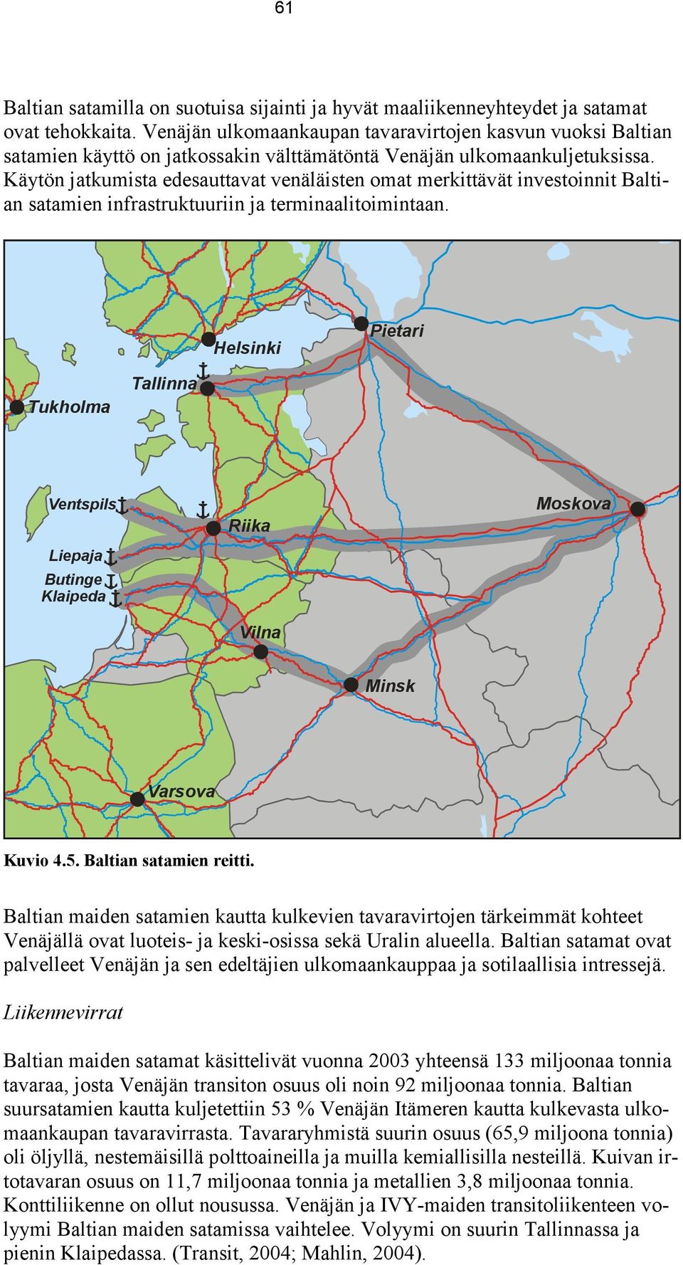 Käytön jatkumista edesauttavat venäläisten omat merkittävät investoinnit Baltian satamien infrastruktuuriin ja terminaalitoimintaan.