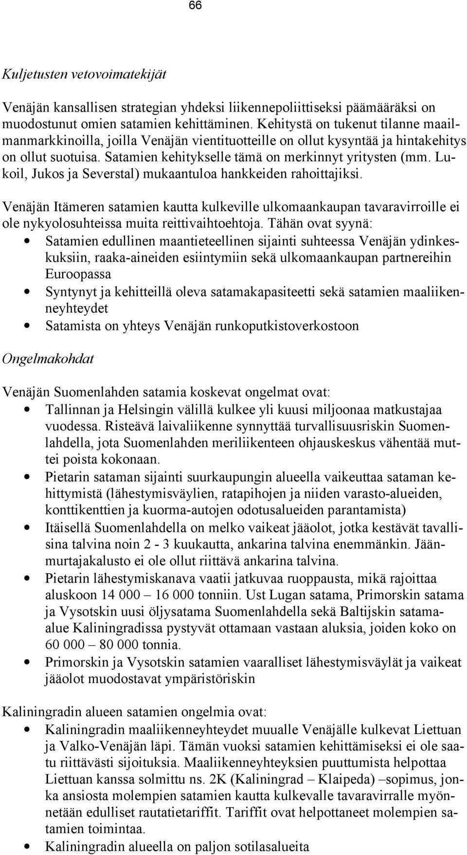 Lukoil, Jukos ja Severstal) mukaantuloa hankkeiden rahoittajiksi. Venäjän Itämeren satamien kautta kulkeville ulkomaankaupan tavaravirroille ei ole nykyolosuhteissa muita reittivaihtoehtoja.