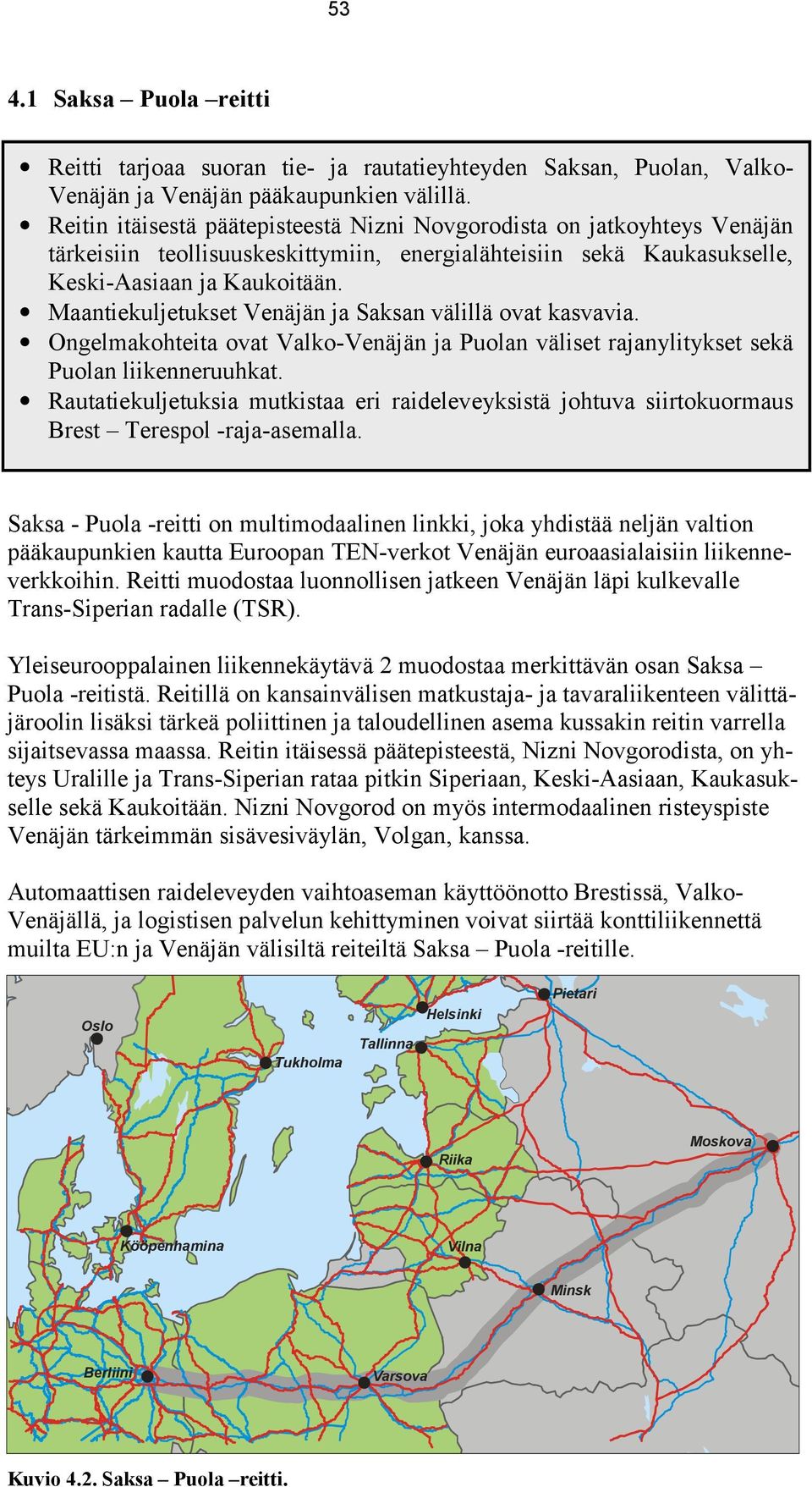 Maantiekuljetukset Venäjän ja Saksan välillä ovat kasvavia. Ongelmakohteita ovat Valko-Venäjän ja Puolan väliset rajanylitykset sekä Puolan liikenneruuhkat.