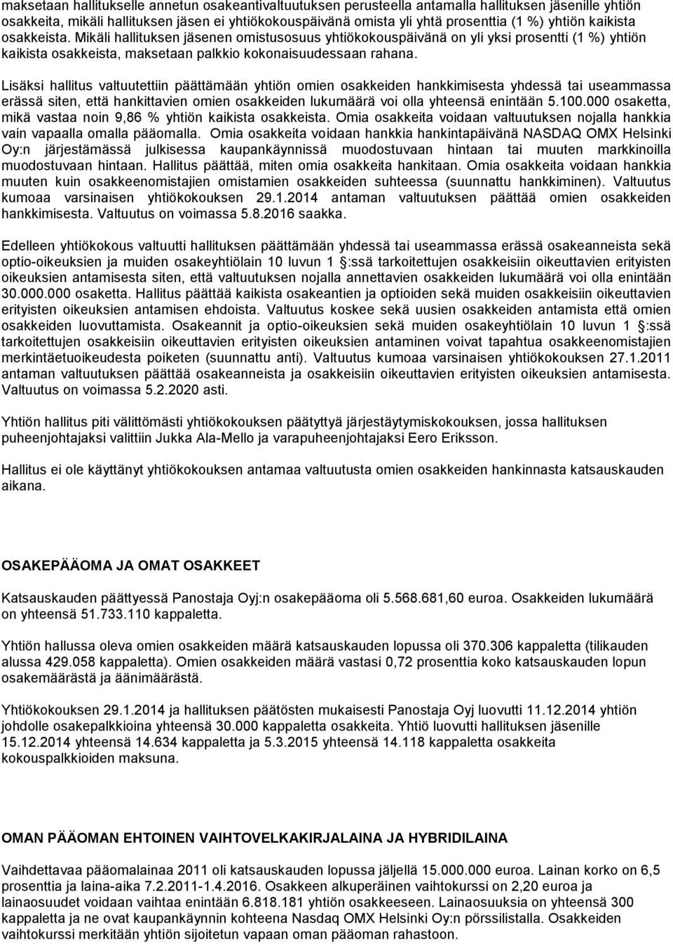 Lisäksi hallitus valtuutettiin päättämään yhtiön omien osakkeiden hankkimisesta yhdessä tai useammassa erässä siten, että hankittavien omien osakkeiden lukumäärä voi olla yhteensä enintään 5.100.