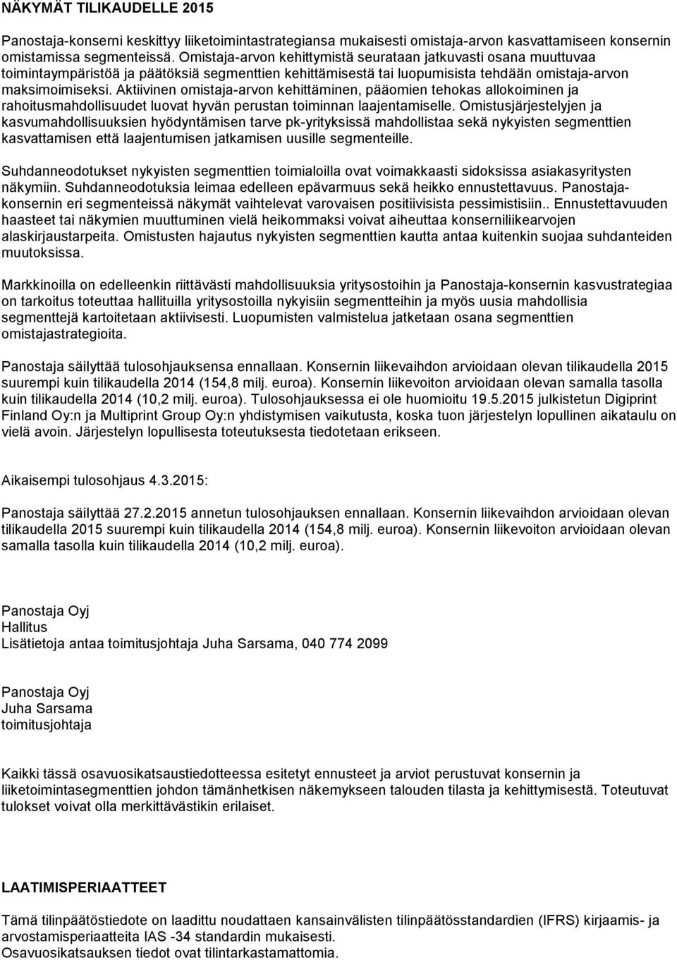 Aktiivinen omistaja-arvon kehittäminen, pääomien tehokas allokoiminen ja rahoitusmahdollisuudet luovat hyvän perustan toiminnan laajentamiselle.