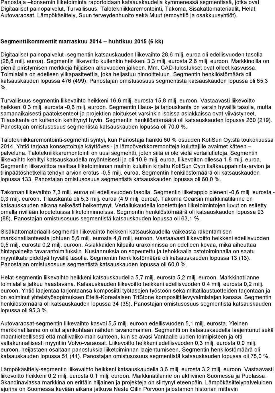 Segmenttikommentit marraskuu 2014 huhtikuu 2015 (6 kk) Digitaaliset painopalvelut -segmentin katsauskauden liikevaihto 28,6 milj. euroa oli edellisvuoden tasolla (28,8 milj. euroa).