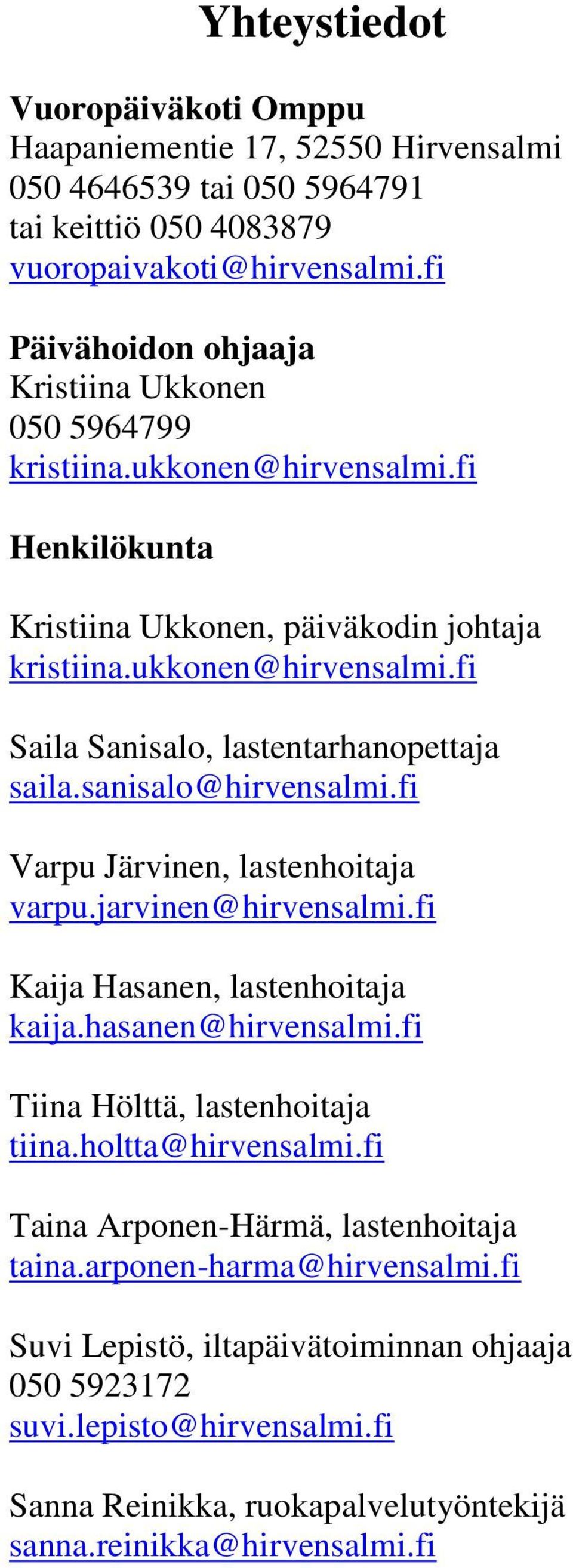 sanisalo@hirvensalmi.fi Varpu Järvinen, lastenhoitaja varpu.jarvinen@hirvensalmi.fi Kaija Hasanen, lastenhoitaja kaija.hasanen@hirvensalmi.fi Tiina Hölttä, lastenhoitaja tiina.holtta@hirvensalmi.