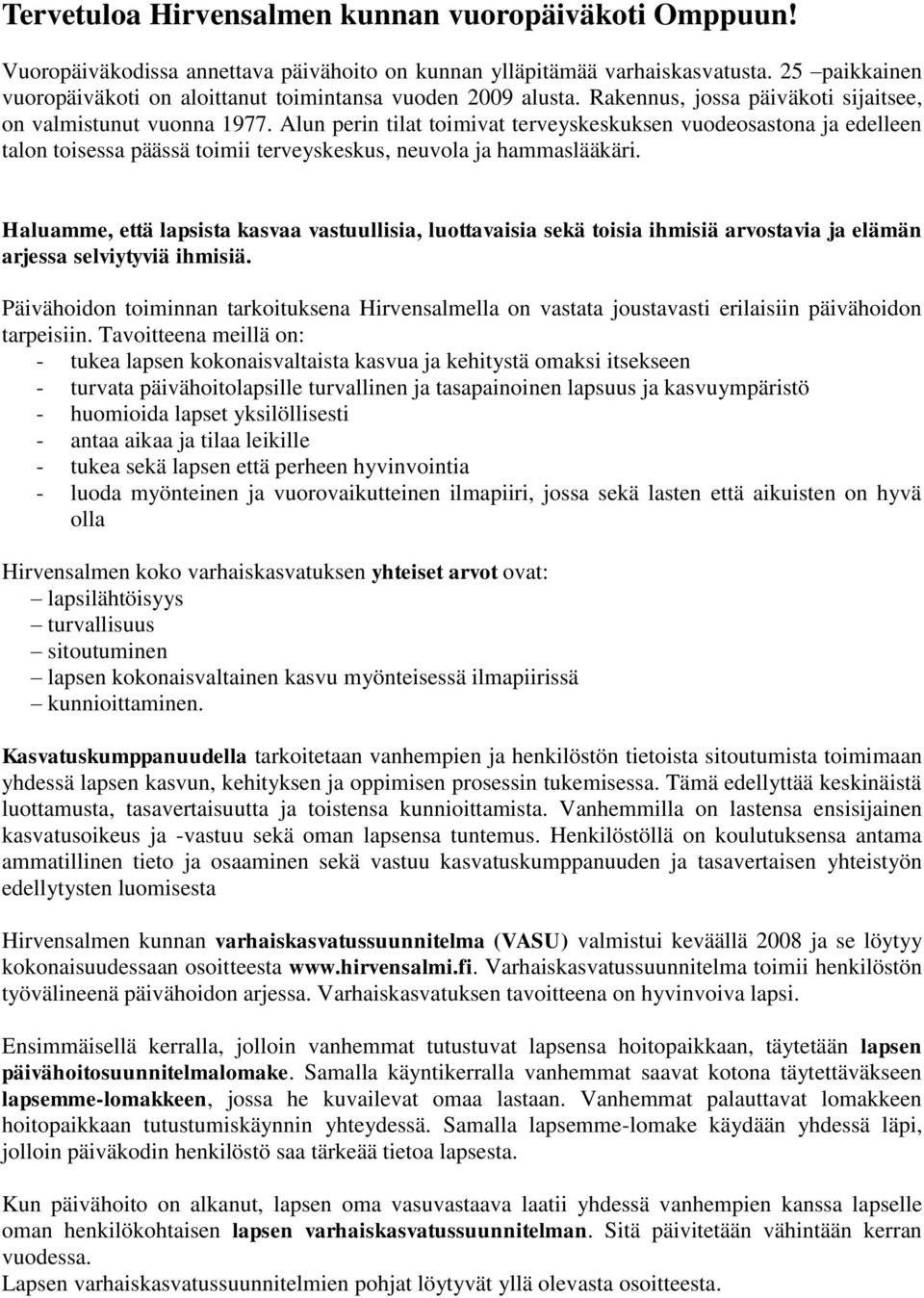 Alun perin tilat toimivat terveyskeskuksen vuodeosastona ja edelleen talon toisessa päässä toimii terveyskeskus, neuvola ja hammaslääkäri.