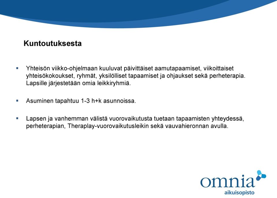 Lapsille järjestetään omia leikkiryhmiä. Asuminen tapahtuu 1-3 h+k asunnoissa.