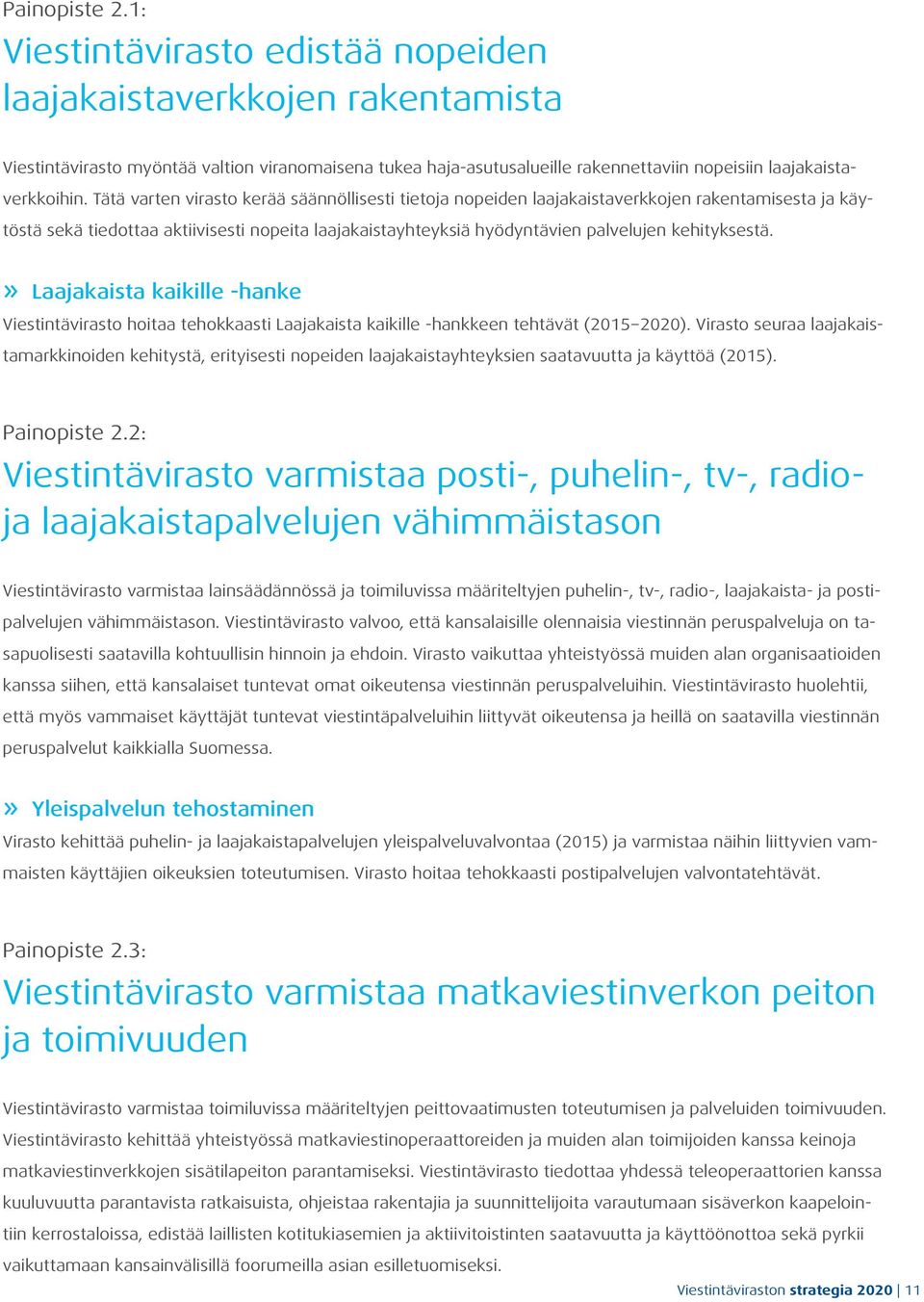 Tätä varten virasto kerää säännöllisesti tietoja nopeiden laajakaistaverkkojen rakentamisesta ja käytöstä sekä tiedottaa aktiivisesti nopeita laajakaistayhteyksiä hyödyntävien palvelujen kehityksestä.