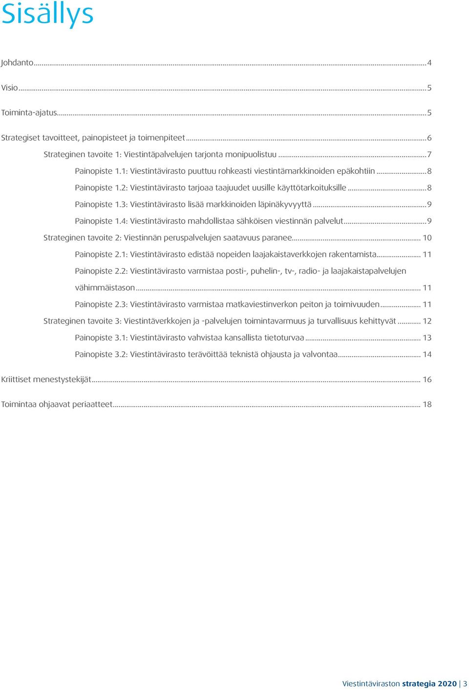 ..9 Painopiste 1.4: Viestintävirasto mahdollistaa sähköisen viestinnän palvelut...9 Strateginen tavoite 2: Viestinnän peruspalvelujen saatavuus paranee... 10 Painopiste 2.