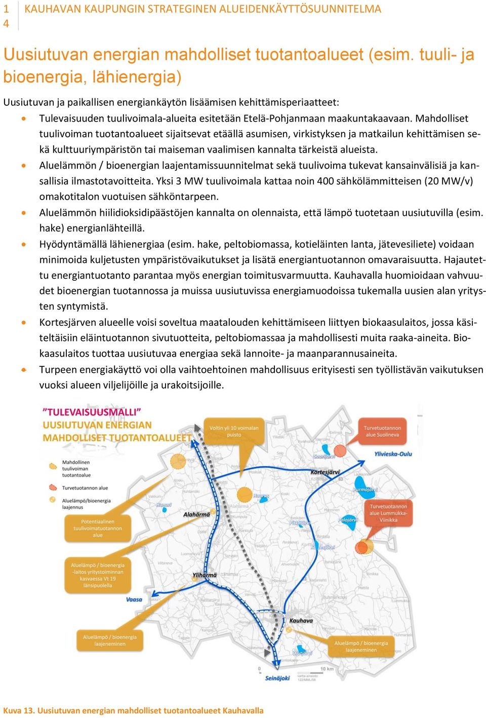 Mahdolliset tuulivoiman tuotantoalueet sijaitsevat etäällä asumisen, virkistyksen ja matkailun kehittämisen sekä kulttuuriympäristön tai maiseman vaalimisen kannalta tärkeistä alueista.