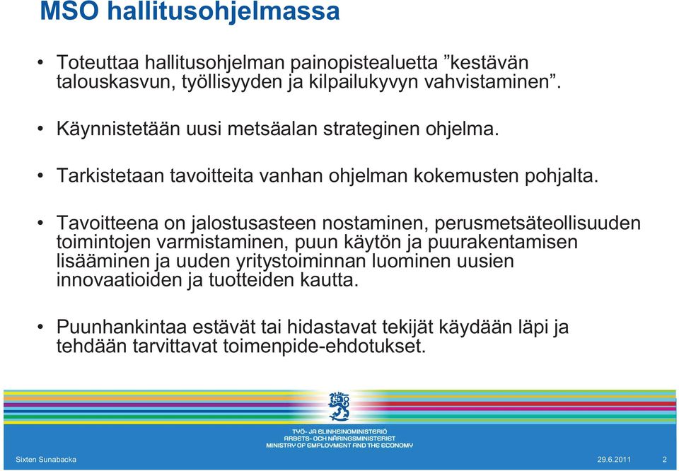 Tavoitteena on jalostusasteen nostaminen, perusmetsäteollisuuden toimintojen varmistaminen, puun käytön ja puurakentamisen lisääminen ja uuden