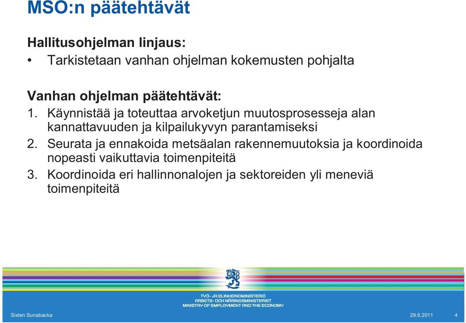 Käynnistää ja toteuttaa arvoketjun muutosprosesseja alan kannattavuuden ja kilpailukyvyn parantamiseksi 2.