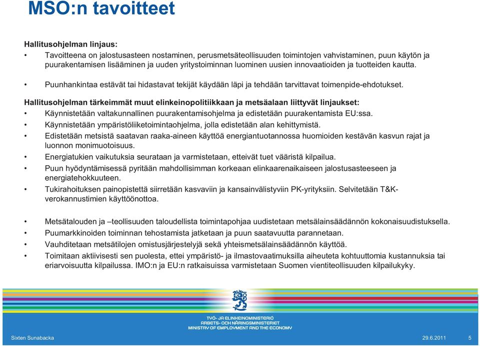 Hallitusohjelman tärkeimmät muut elinkeinopolitiikkaan ja metsäalaan liittyvät linjaukset: Käynnistetään valtakunnallinen puurakentamisohjelma ja edistetään puurakentamista EU:ssa.