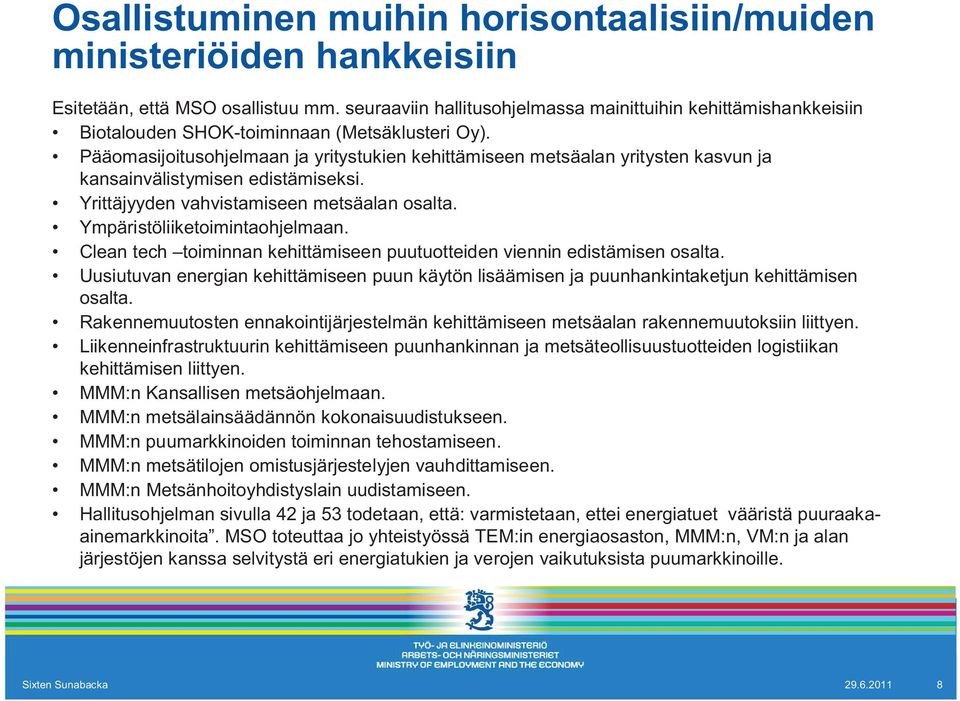 Pääomasijoitusohjelmaan ja yritystukien kehittämiseen metsäalan yritysten kasvun ja kansainvälistymisen edistämiseksi. Yrittäjyyden vahvistamiseen metsäalan osalta. Ympäristöliiketoimintaohjelmaan.