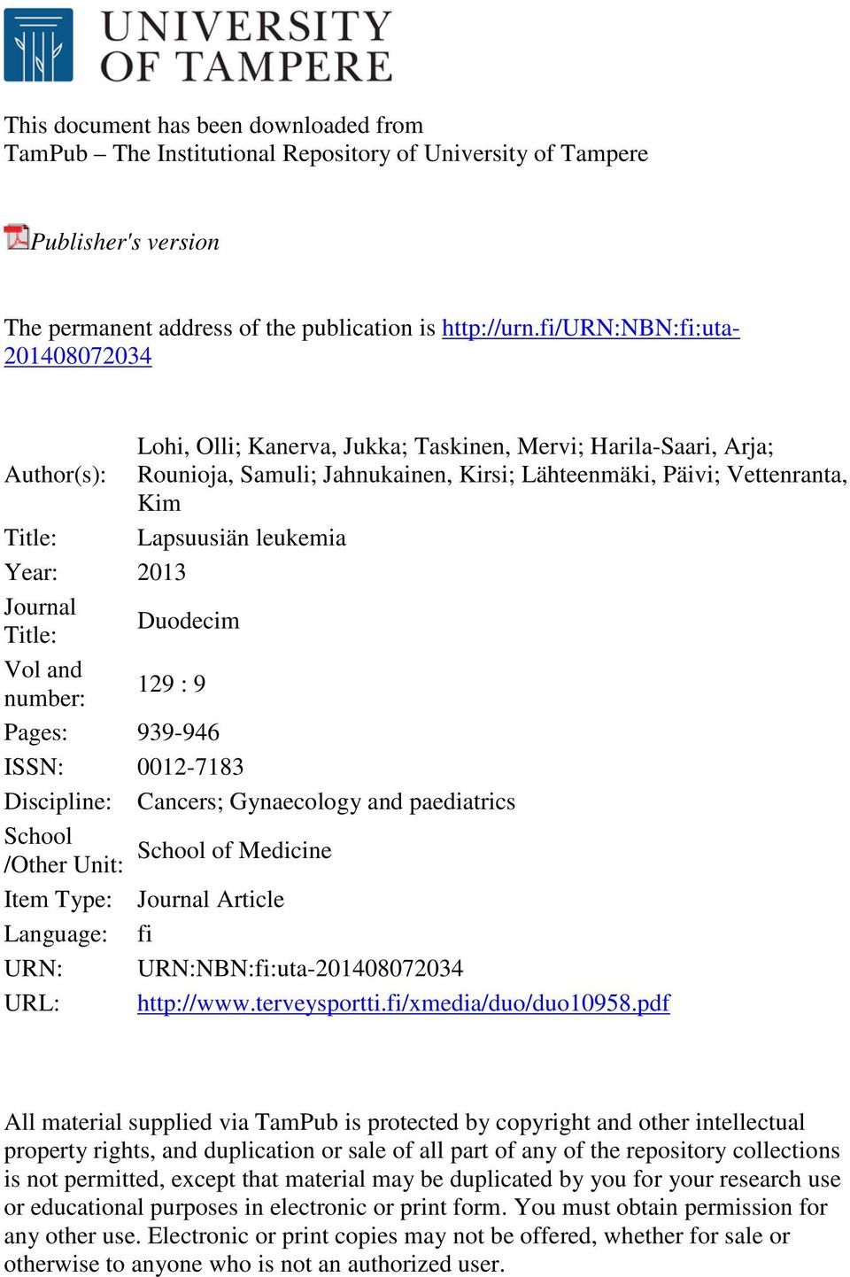 Lapsuusiän leukemia Year: 2013 Journal Title: Duodecim Vol and number: 129 : 9 Pages: 939-946 ISSN: 0012-7183 Discipline: Cancers; Gynaecology and paediatrics School School of Medicine /Other Unit: