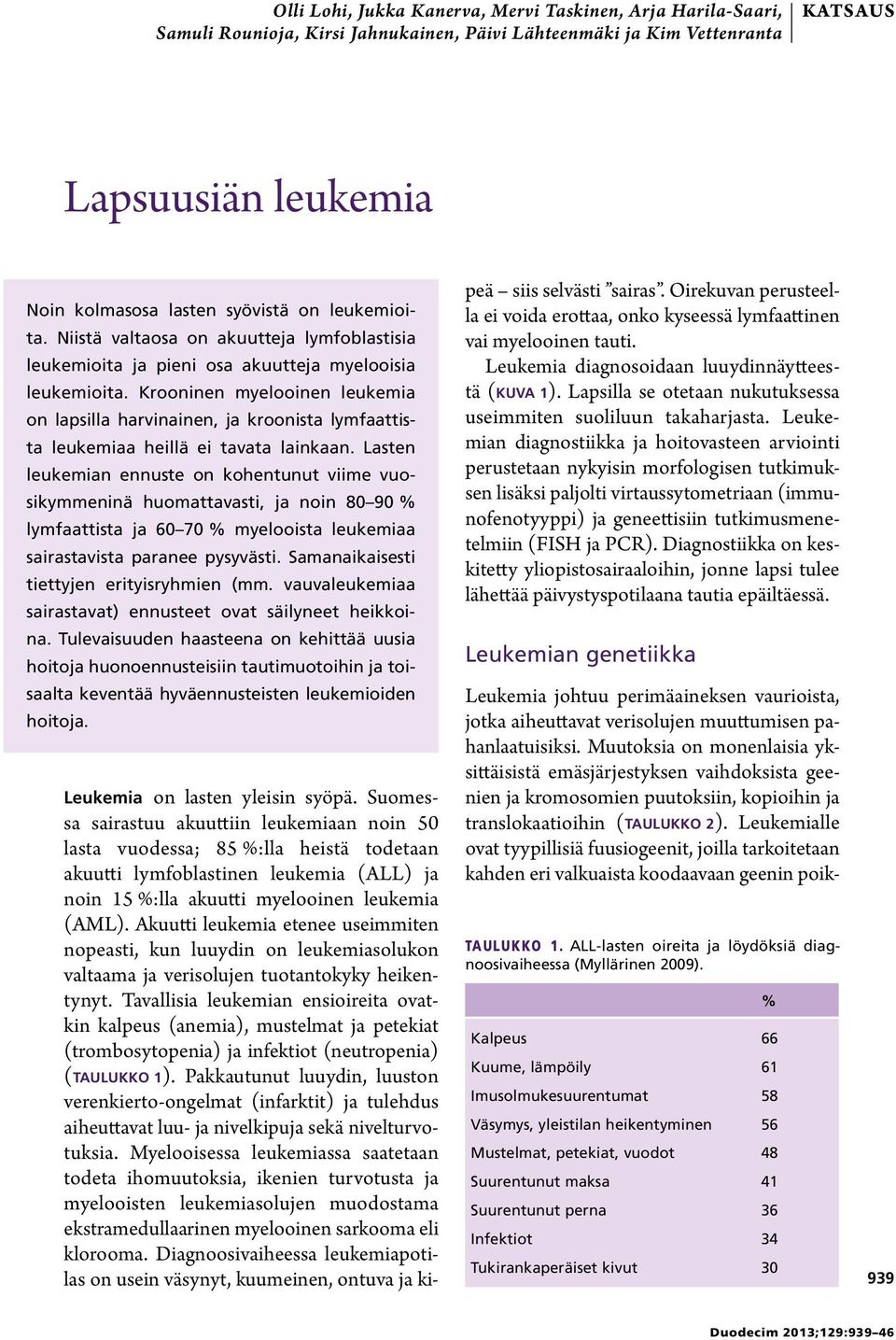 Krooninen myelooinen leukemia on lapsilla harvinainen, ja kroonista lymfaattista leukemiaa heillä ei tavata lainkaan.