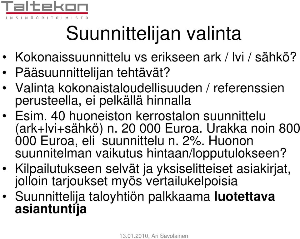 40 huoneiston kerrostalon suunnittelu (ark+lvi+sähkö) n. 20 000 Euroa. Urakka noin 800 000 Euroa, eli suunnittelu n. 2%.