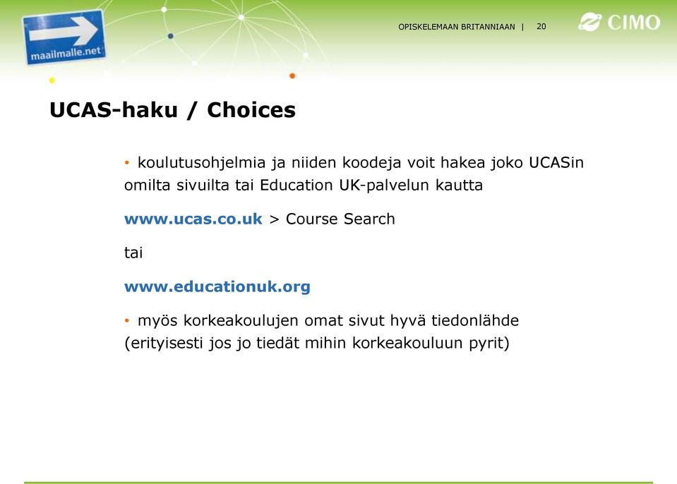 kautta www.ucas.co.uk > Course Search tai www.educationuk.