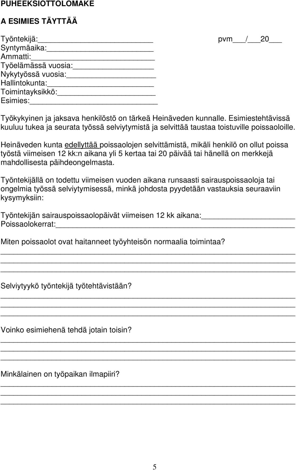 Heinäveden kunta edellyttää poissaolojen selvittämistä, mikäli henkilö on ollut poissa työstä viimeisen 12 kk:n aikana yli 5 kertaa tai 20 päivää tai hänellä on merkkejä mahdollisesta