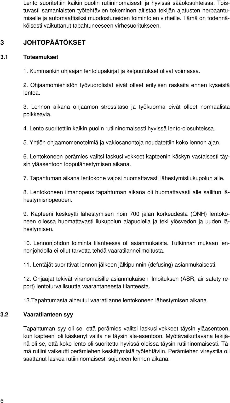 Tämä on todennäköisesti vaikuttanut tapahtuneeseen virhesuoritukseen. 3 JOHTOPÄÄTÖKSET 3.1 Toteamukset 1. Kummankin ohjaajan lentolupakirjat ja kelpuutukset olivat voimassa. 2.