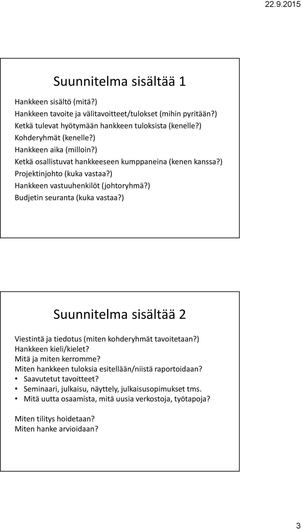 ) Budjetin seuranta (kuka vastaa?) Suunnitelma sisältää 2 Viestintä ja tiedotus (miten kohderyhmät tavoitetaan?) Hankkeen kieli/kielet? Mitä ja miten kerromme?