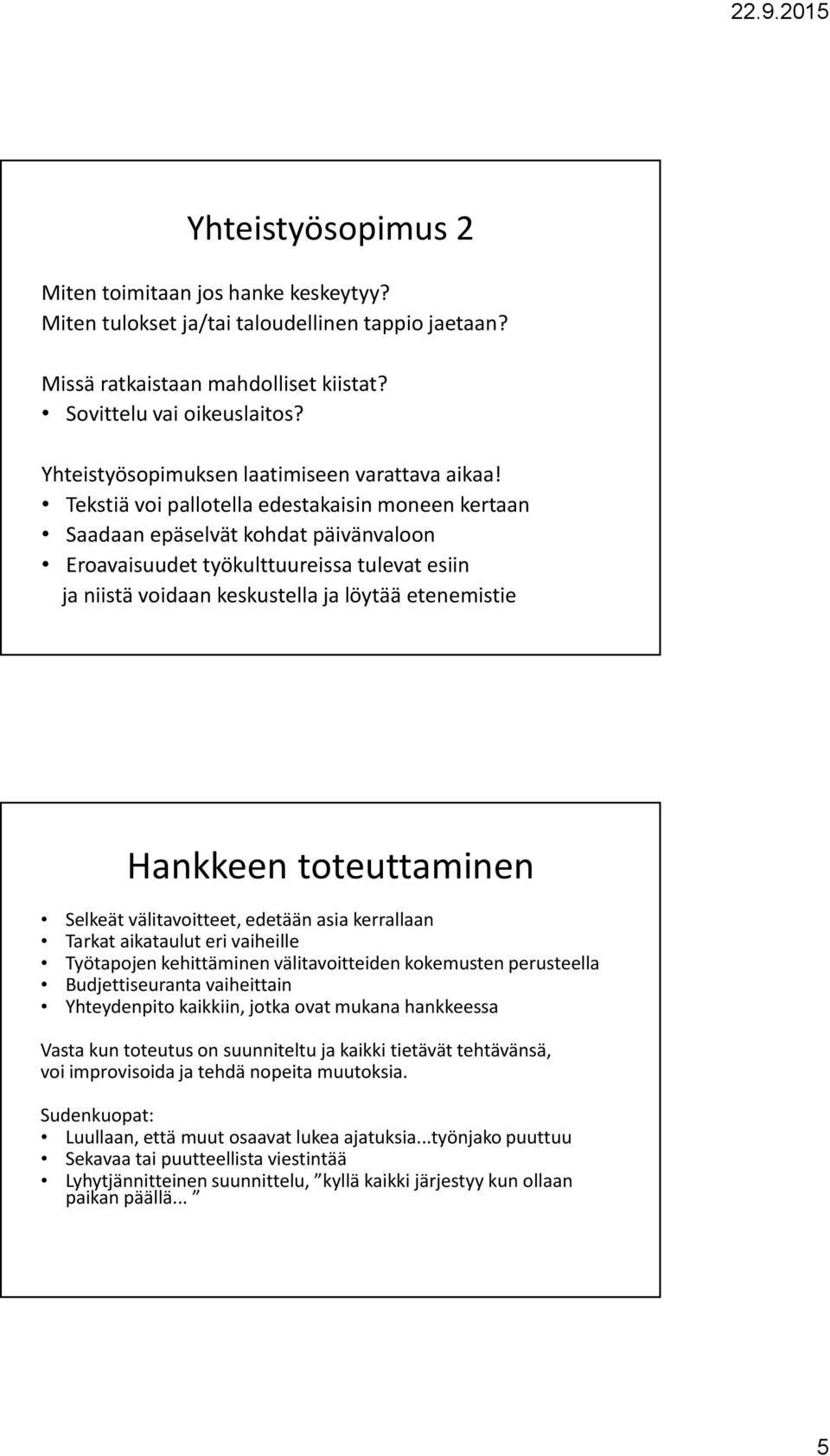 Tekstiä voi pallotella edestakaisin moneen kertaan Saadaan epäselvät kohdat päivänvaloon Eroavaisuudet työkulttuureissa tulevat esiin ja niistä voidaan keskustella ja löytää etenemistie Hankkeen