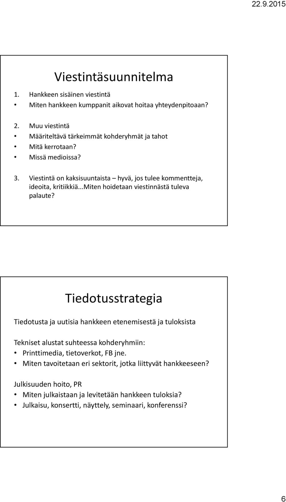 Viestintä on kaksisuuntaista hyvä, jos tulee kommentteja, ideoita, kritiikkiä...miten hoidetaan viestinnästä tuleva palaute?