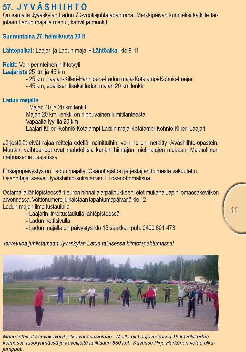 maja-kotalampi-köhniö-laajari - 45 km, edellisen lisäksi ladun majan 20 km lenkki ladun majalta - Majan 10 ja 20 km lenkit Majan 20 km lenkki on riippuvainen lumitilanteesta Vapaalla tyylillä 20 km