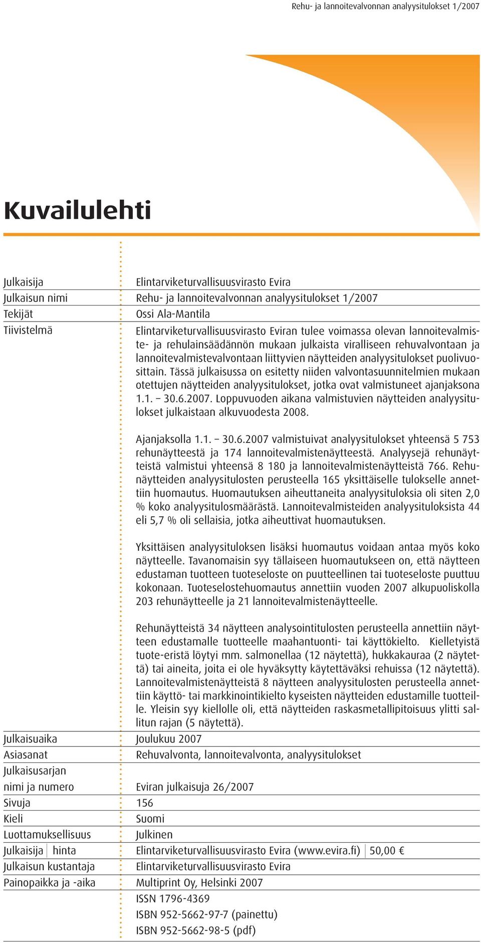 liittyvien näytteiden analyysitulokset puolivuosittain. Tässä julkaisussa on esitetty niiden valvontasuunnitelmien mukaan otettujen näytteiden analyysitulokset, jotka ovat valmistuneet ajanjaksona 1.