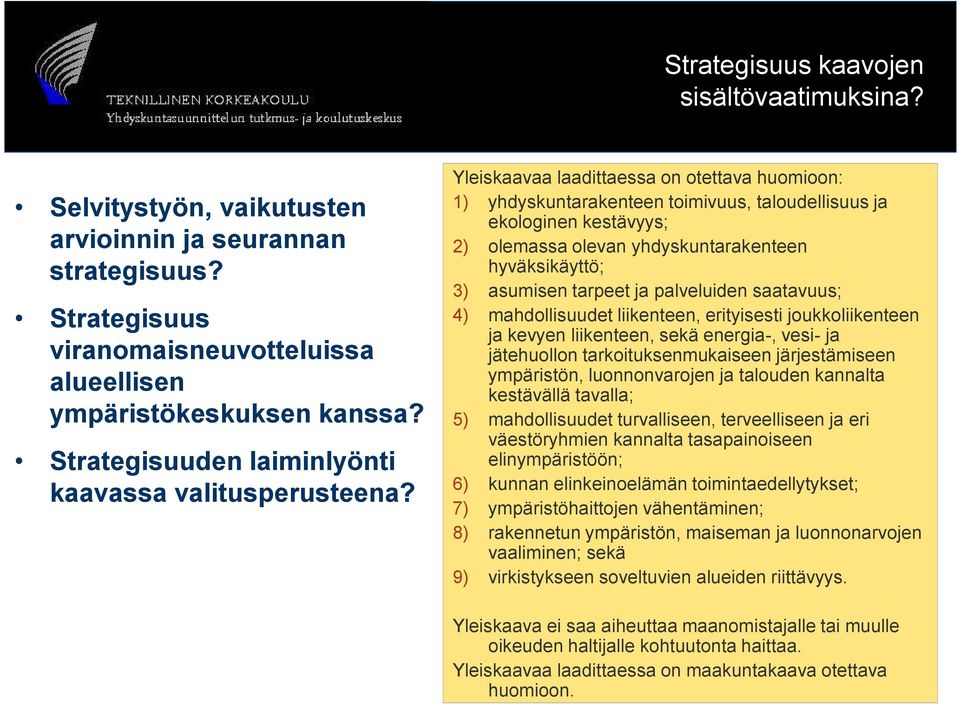 Yleiskaavaa laadittaessa on otettava huomioon: 1) yhdyskuntarakenteen toimivuus, taloudellisuus ja ekologinen kestävyys; 2) olemassa olevan yhdyskuntarakenteen hyväksikäyttö; 3) asumisen tarpeet ja