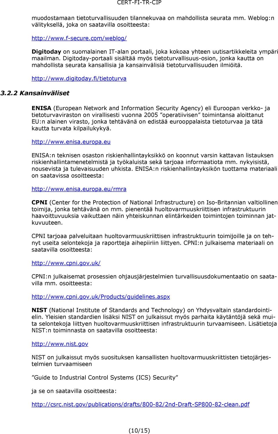 Digitoday-portaali sisältää myös tietoturvallisuus-osion, jonka kautta on mahdollista seurata kansallisia ja kansainvälisiä tietoturvallisuuden ilmiöitä. http://www.digitoday.fi/tietoturva 3.2.