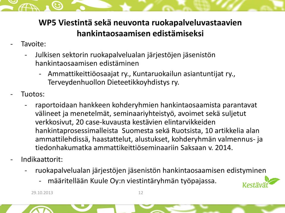 - Tuotos: - raportoidaan hankkeen kohderyhmien hankintaosaamista parantavat välineet ja menetelmät, seminaariyhteistyö, avoimet sekä suljetut verkkosivut, 20 case-kuvausta kestävien elintarvikkeiden