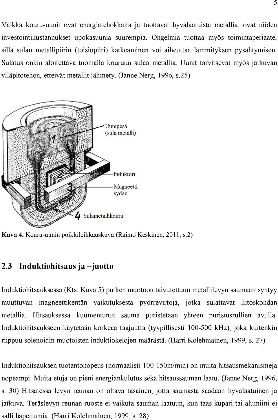 Uunit tarvitsevat myös jatkuvan ylläpitotehon, etteivät metallit jähmety. (Janne Nerg, 1996, s.25) Kuva 4. Kouru-uunin poikkileikkauskuva (Raimo Keskinen, 2011, s.2) 2.