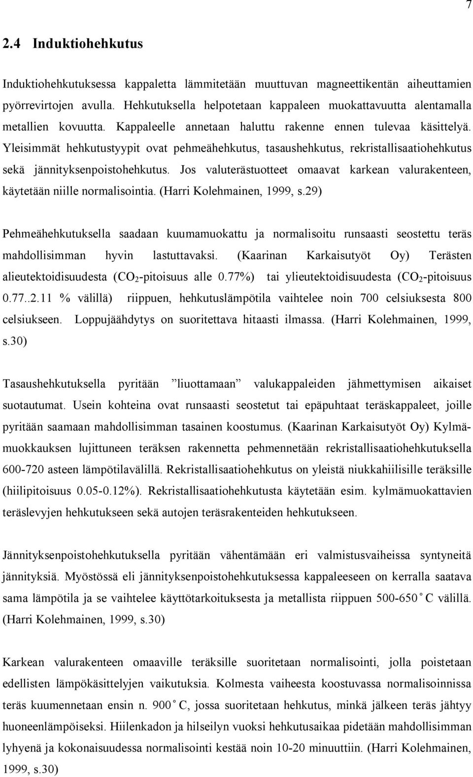 Yleisimmät hehkutustyypit ovat pehmeähehkutus, tasaushehkutus, rekristallisaatiohehkutus sekä jännityksenpoistohehkutus.