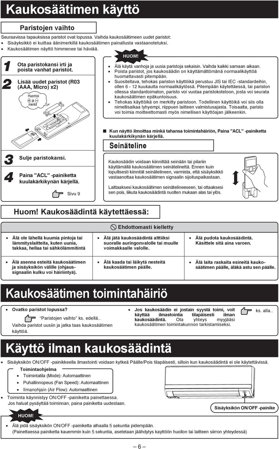 Ota paristokansi irti ja poista vanhat paristot. Lisää uudet paristot (R03 (AAA, Micro) x) Huomioi ª ja merkit Älä käytä vanhoja ja uusia paristoja sekaisin. Vaihda kaikki samaan aikaan.
