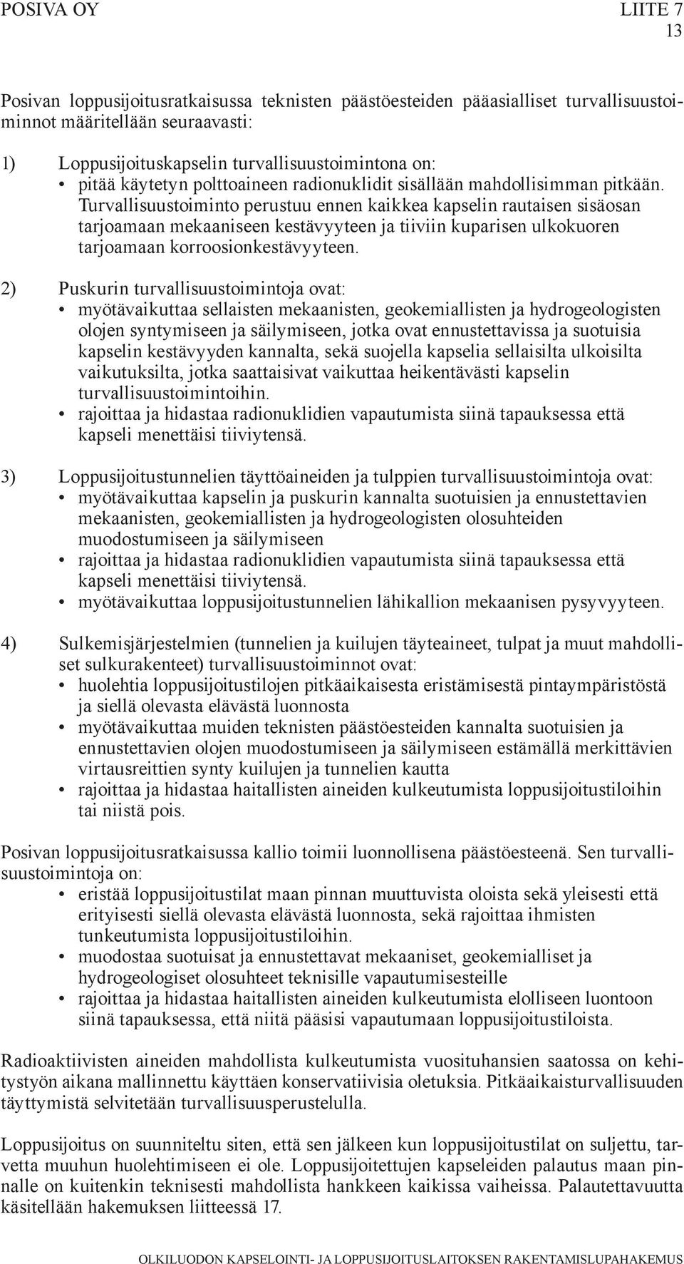 Turvallisuustoiminto perustuu ennen kaikkea kapselin rautaisen sisäosan tarjoamaan mekaaniseen kestävyyteen ja tiiviin kuparisen ulkokuoren tarjoamaan korroosionkestävyyteen.