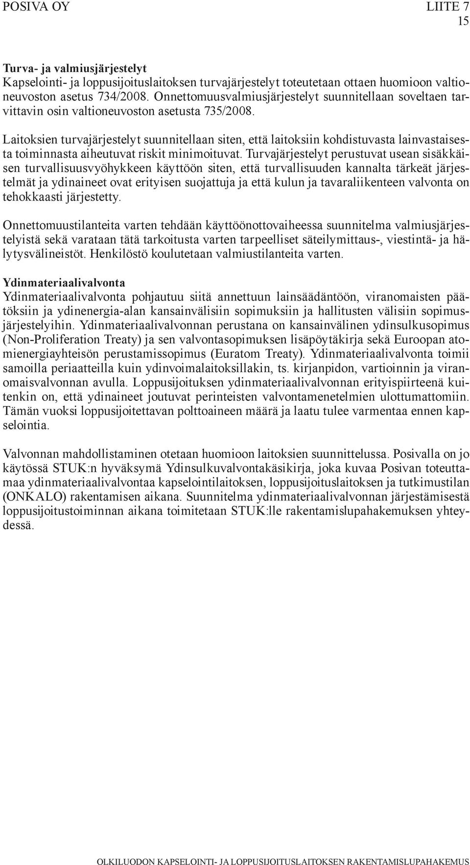 Laitoksien turvajärjestelyt suunnitellaan siten, että laitoksiin kohdistuvasta lainvastaisesta toiminnasta aiheutuvat riskit minimoituvat.